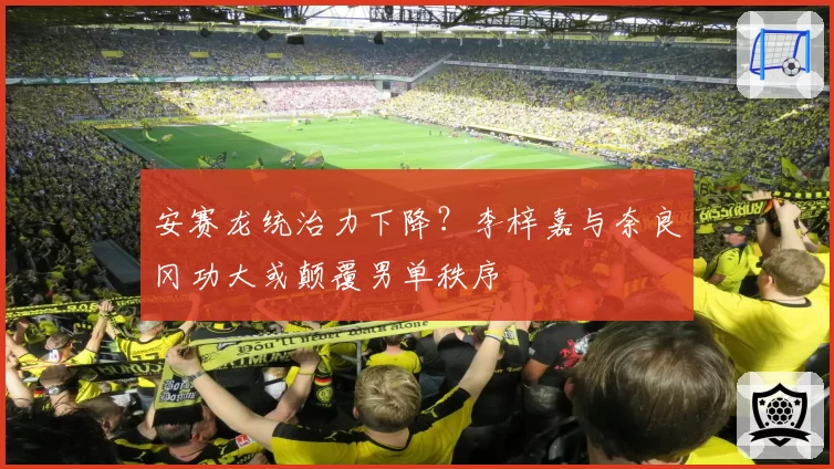 安赛龙统治力下降？李梓嘉与奈良冈功大或颠覆男单秩序