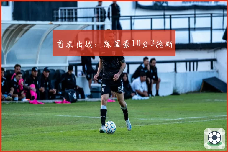 首发出战，陈国豪10分3抢断