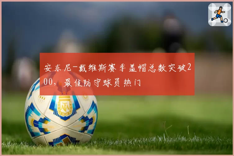安东尼-戴维斯赛季盖帽总数突破200,最佳防守球员热门