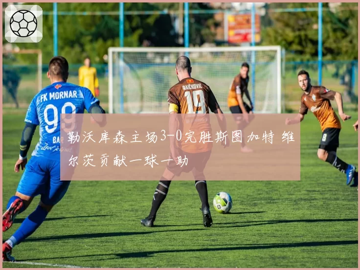 勒沃库森主场3-0完胜斯图加特 维尔茨贡献一球一助
